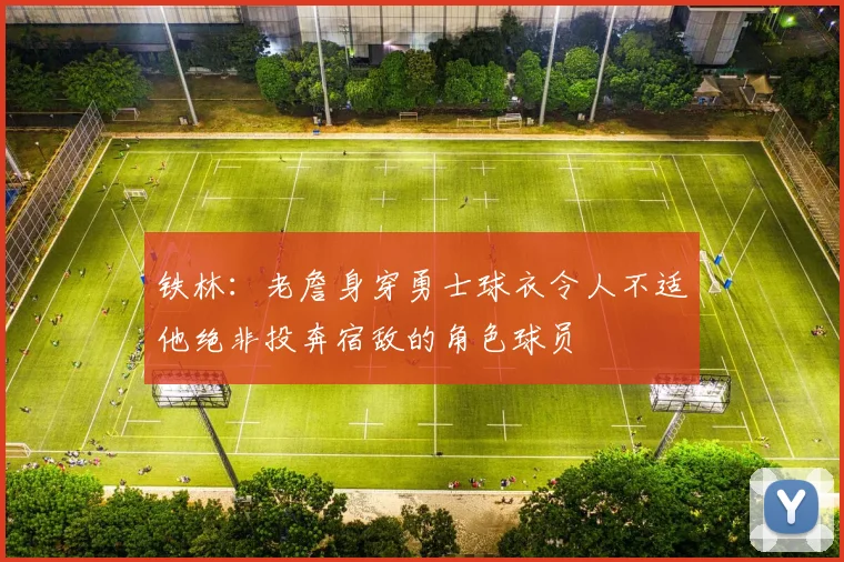 铁林：老詹身穿勇士球衣令人不适他绝非投奔宿敌的角色球员