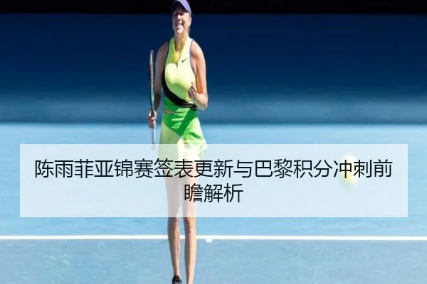 陈雨菲亚锦赛签表更新与巴黎积分冲刺前瞻解析